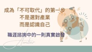 成為「不可取代」的第一步，不是選對產業，而是認識自己｜職涯諮詢中的一則真實啟發